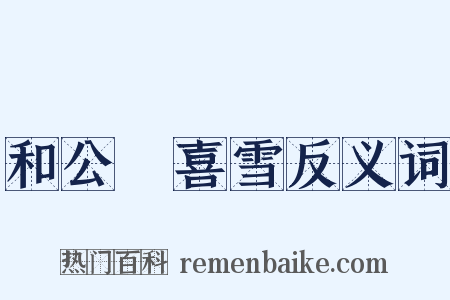 和公廙喜雪反义词是什么意思的图片